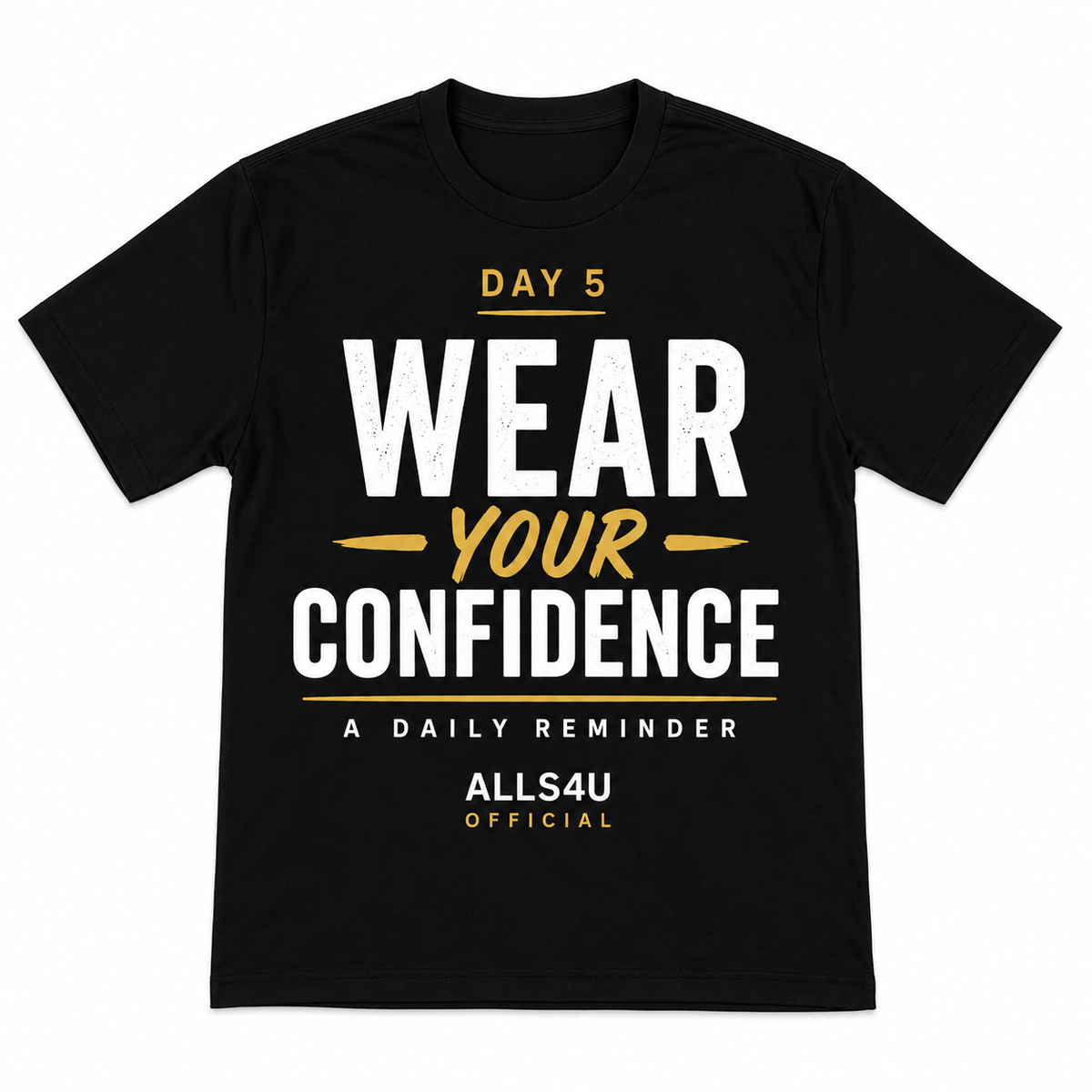 A black short-sleeve crewneck t-shirt with a motivational graphic on the front reading 'DAY 5 WEAR YOUR CONFIDENCE' in white and gold lettering, with 'ALLS4U OFFICIAL' printed below, shown against a plain white background.