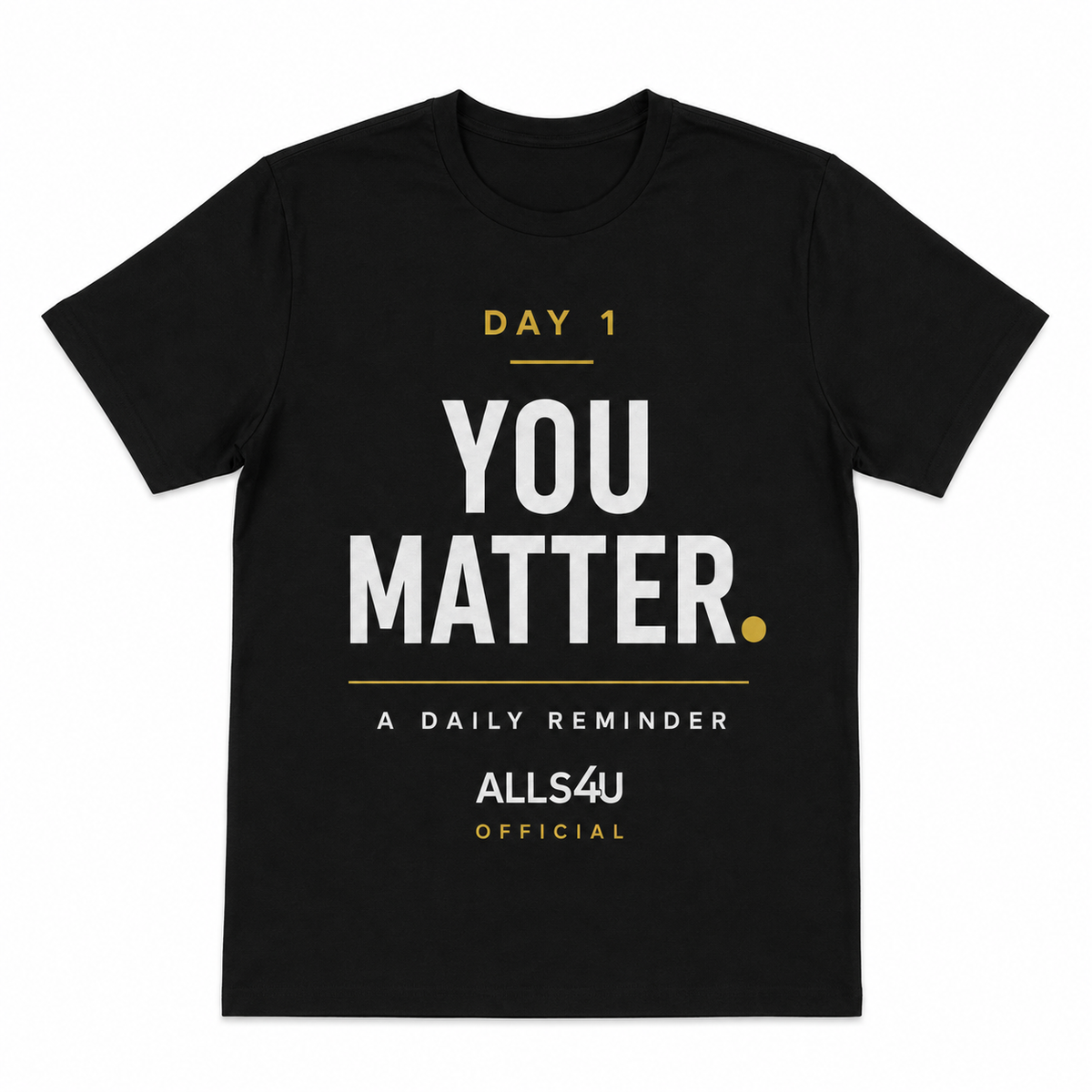 A black short-sleeve t-shirt with a motivational graphic on the front reading 'DAY 1 YOU MATTER. A DAILY REMINDER ALLS4U OFFICIAL' in white and gold text, shown on a plain white background.